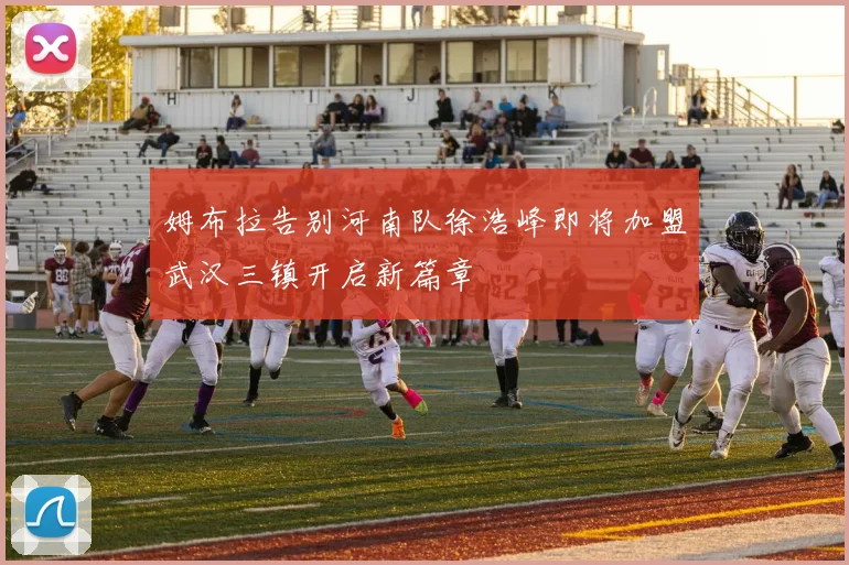 姆布拉告别河南队徐浩峰即将加盟武汉三镇开启新篇章